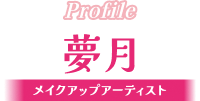 Profile 夢月 メイクアップアーティスト