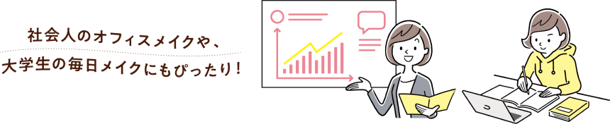 社会人のオフィスメイクや、大学生の毎日メイクにもぴったり！
